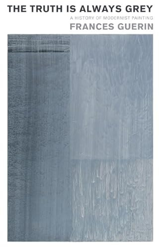 The Truth Is Always Grey: A History of Modernist Painting