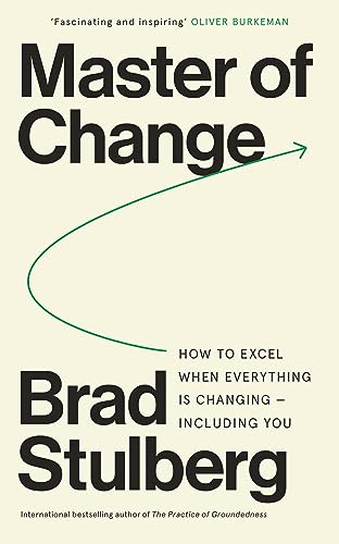 Master of Change: How to Excel When Everything Is Changing – Including You