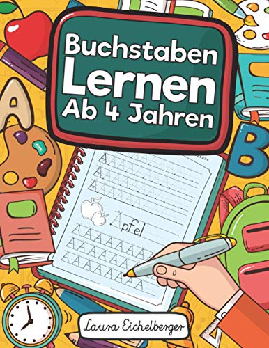 Buchstaben Lernen Ab 4 Jahren: Erste Buchstaben Schreiben Lernen Und Üben! Perfekt Geeignet Für Kinder Ab 4 Jahren!