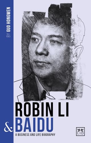 Robin Li and Baidu: A biography of one of China's greatest entrepreneurs (China's Leading Entrepreneurs and Enterprises)