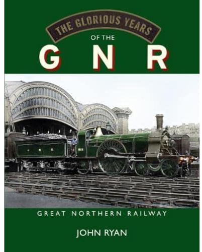 Glorious Years of the Gnr Great Northern Railway