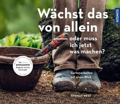 Wächst das von allein - oder muss ich jetzt was machen?: Gartenarbeiten auf einen Blick