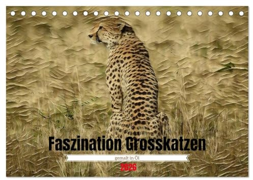 Faszination Grosskatzen gemalt in Öl (Tischkalender 2026 DIN A5 quer), CALVENDO Monatskalender: Ein Kunstkalender mit Wildlife Tierbildern als Ölgemälde (CALVENDO Tiere)
