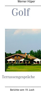Golf - Terrassengespräche: Berichte vom 19. Loch