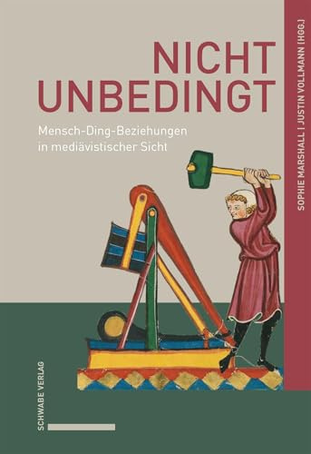 Nicht unbedingt: Mensch-Ding-Beziehungen in mediävistischer Sicht