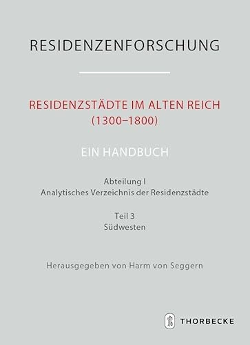 Residenzstädte im Alten Reich (1300–1800). Ein Handbuch: Abteilung I: Analytisches Verzeichnis der Residenzstädte, Teil 3: Südwesten (Residenzenforschung. Neue Folge: Stadt und Hof - Handbuch)