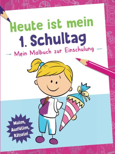Heute ist mein 1. Schultag - Mein Malbuch zur Einschulung (Motiv Mädchen): Malen, Ausfüllen, Rätseln! Das perfekte Geschenk zur Einschulung/Erster Schultag/Schultüte