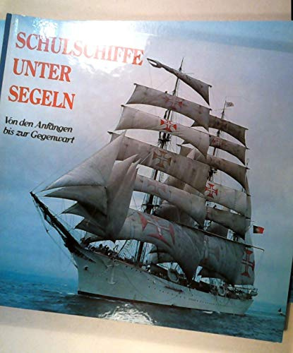 Schulschiffe unter Segeln. Von den Anfängen bis zur Gegenwart