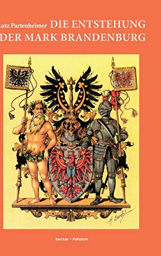 Die Entstehung der Mark Brandenburg; The emergence of the Margraviate of Brandenburg: Mit einem lateinisch-deutschen Quellenanhang; With a ... sources (Brandenburgische Landesgeschichte)