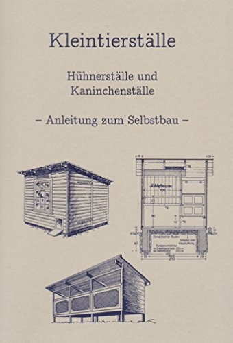 Bauanleitung für Kleintierställe, Hühnerställe & Kaninchenställe: Selbstbau von Tierställen