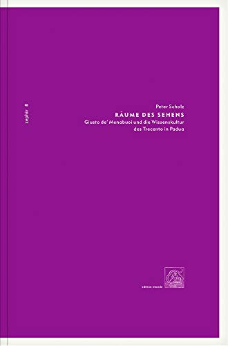 Räume des Sehens: Giusto de´ Menabuoi und die Wissenskultur des Trecento in Padua (Zephir)
