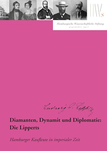 Diamanten, Dynamit und Diplomatie: Die Lipperts: Hamburger Kaufleute in imperialer Zeit (Mäzene für Wissenschaft)