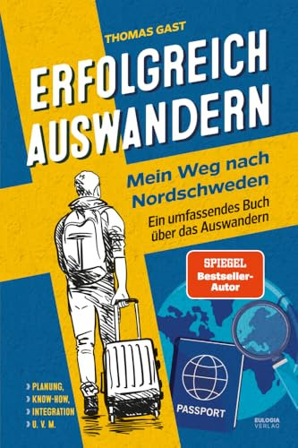Erfolgreich auswandern: Mein Weg nach Nordschweden - Ein umfassendes Buch über das Auswandern – Das richtige Land finden, Planung, Know-how, Integration u.v.m.