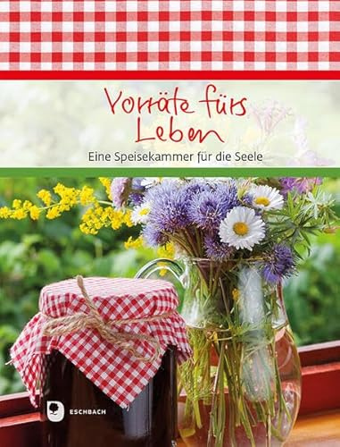 Vorräte fürs Leben: Eine Speisekammer für die Seele (Eschbacher Geschenkbuch)