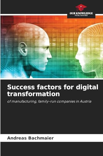 Success factors for digital transformation: of manufacturing, family-run companies in Austria