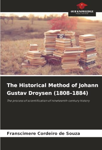 The Historical Method of Johann Gustav Droysen (1808–1884): The process of scientification of nineteenth-century history