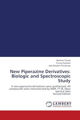 New Piperazine Derivatives: Biologic and Spectroscopic Study: A new piperazine derivatives were synthesized. All compounds were characterized by NMR, FT-IR, Mass spectral data Second Edition