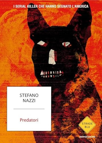 Predatori. I serial killer che hanno segnato l'America (Strade blu. Non Fiction)