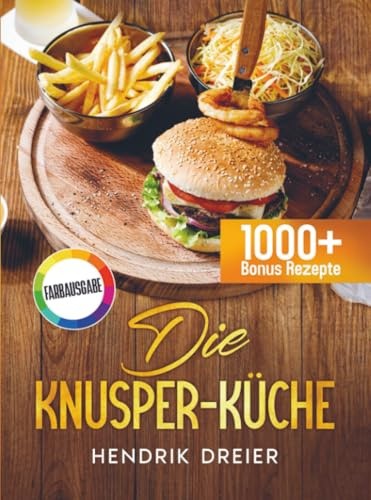Die Knusper-Küche: Viele leckere Rezepte optimiert für deine Russell Hobbs Heißluftfritteuse