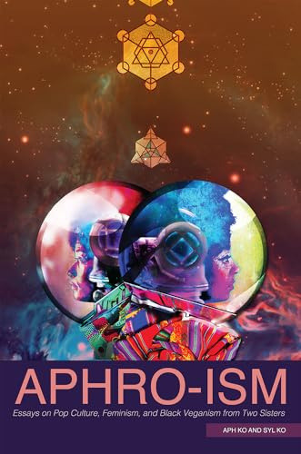 Aphro-Ism: Essays on Pop Culture, Feminism, and Black Veganism from Two Sisters