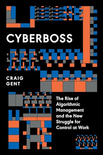 Cyberboss: The Rise of Algorithmic Management and the New Struggle for Control at Work