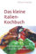 Das kleine Italien-Kochbuch: 245 Rezepte aus dem Land der Sehnsucht
