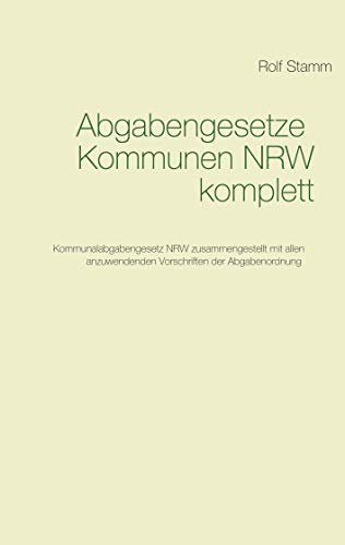 Abgabengesetze Kommunen NRW komplett: Kommunalabgabengesetz NRW mit anzuwendenden Vorschriften der Abgabenordnung