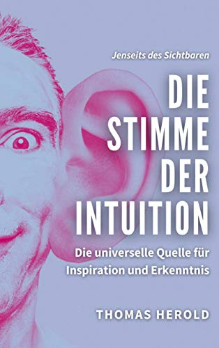 Die Stimme der Intuition: Die universelle Quelle für Inspiration und Erkenntnis (Jenseits des Sichtbaren)