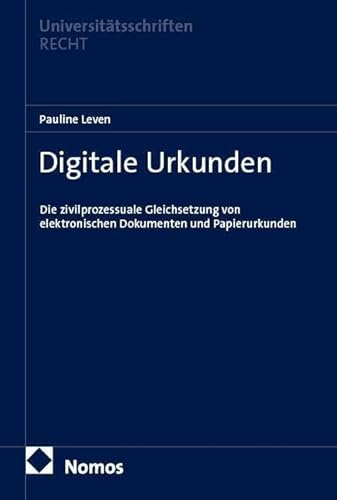 Digitale Urkunden: Die zivilprozessuale Gleichsetzung von elektronischen Dokumenten und Papierurkunden (Nomos Universitätsschriften Recht: Strafrecht in Deutschland und Europa)