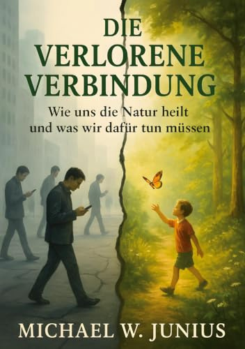Die verlorene Verbindung: Wie uns die Natur heilt und was wir dafür tun müssen