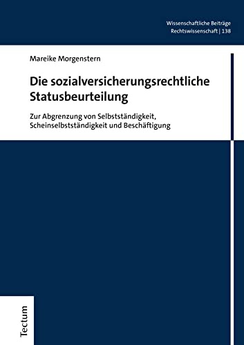 Die sozialversicherungsrechtliche Statusbeurteilung: Zur Abgrenzung von Selbstständigkeit, Scheinselbstständigkeit und Beschäftigung ... aus dem Tectum Verlag: Rechtswissenschaft)