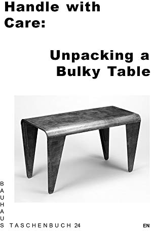 Handle with Care: Unpacking a Bulky Table: Bauhaus Paperback 24 (Bauhaus Taschenbuch)