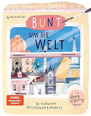 Bunt um die Welt. So schön sind Watercolor und Gouache: von Sue Hiepler
