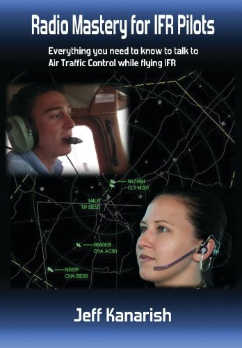 Radio Mastery for IFR PIlots: Everything You Need to Know to Talk to Air Traffic Control While Flying IFR (Radio Mastery for Pilots)