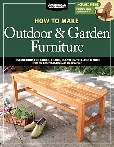How to Make Outdoor & Garden Furniture: Instructions for Tables, Chairs, Planters, Trellises & More from the Experts at American Woodworker (Fox Chapel Publishing) 22 Decorative Step-by-Step Projects