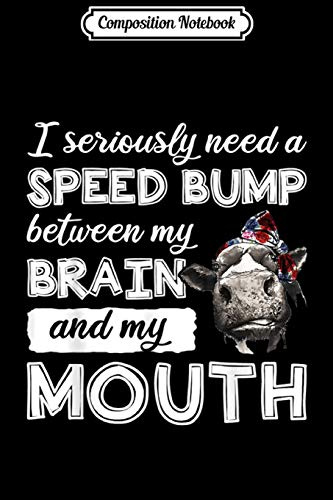 Composition Notebook: I Need A Speed Bump Between My Brain And My Mouth Heifer Journal/Notebook Blank Lined Ruled 6x9 100 Pages
