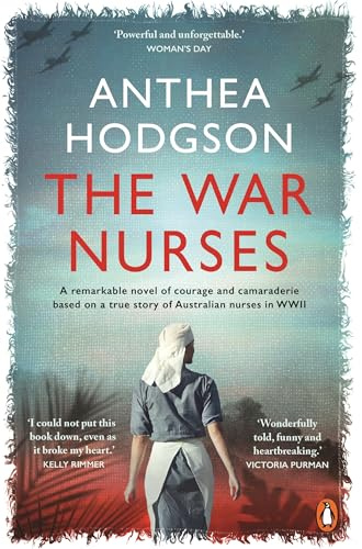 The War Nurses: A Remarkable Novel of Courage and Camaraderie Based on a True Story of Australian Nurses in WWII