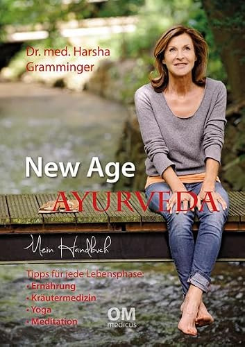 New Age Ayurveda - Mein Handbuch: Tipps für jede Lebensphase: Ernährung, Kräutermedizin, Yoga, Meditation