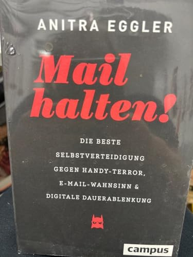 Mail halten!: Die beste Selbstverteidigung gegen Handy-Terror, E-Mail-Wahnsinn und digitale Dauerablenkung