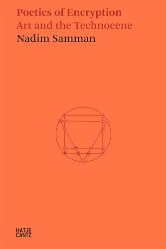 Nadim Samman: Poetics of Encryption. Art and the Technocene (Hatje Cantz Text)