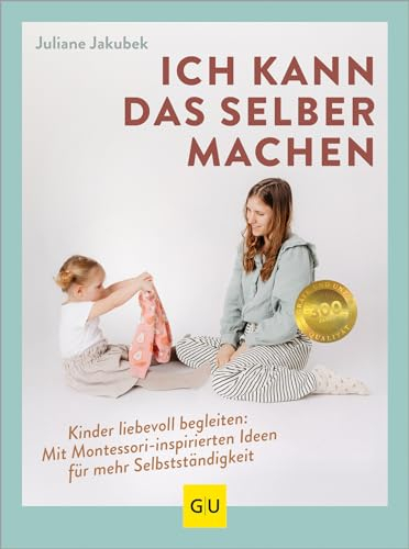 Ich kann das selber machen: Kinder liebevoll begleiten: Mit Montessori-inspirierten Ideen für mehr Selbstständigkeit (GU Erziehung)