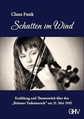 Schatten im Wind: Erzählung und Theaterstück über den „Brünner Todesmarsch“ am 31. Mai 1945