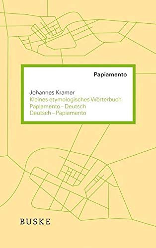 Kleines etymologisches Wörterbuch Papiamento–Deutsch / Deutsch–Papiamento: Mit rund 9.000 Einträgen