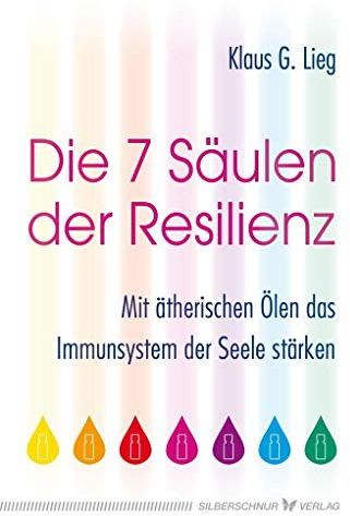Die 7 Säulen der Resilienz: Mit ätherischen Ölen das Immunsystem der Seele stärken