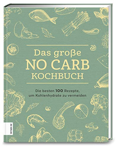 Das große No Carb-Kochbuch: Die besten 100 Rezepte, um Kohlenhydrate zu vermeiden