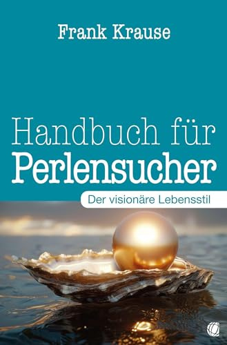 Handbuch für Perlensucher: Der visionäre Lebensstil