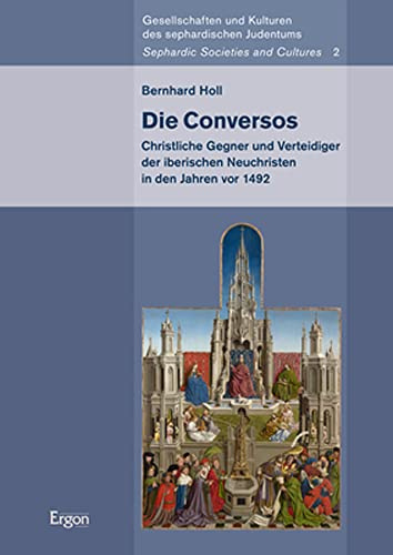 Die Conversos: Christliche Gegner und Verteidiger der iberischen Neuchristen in den Jahren vor 1492 (Gesellschaften und Kulturen des sephardischen Judentums I Sephardic Societies and Cultures)