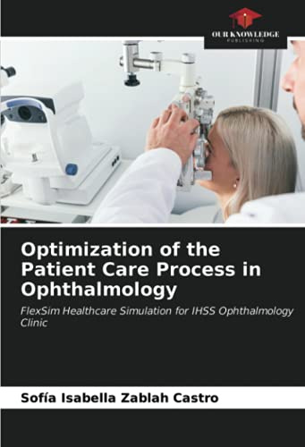 Optimization of the Patient Care Process in Ophthalmology: FlexSim Healthcare Simulation for IHSS Ophthalmology Clinic