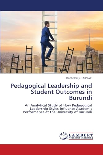 Pedagogical Leadership and Student Outcomes in Burundi: An Analytical Study of How Pedagogical Leadership Styles Influence Academic Performance at the University of Burundi