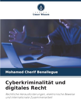 Cyberkriminalität und digitales Recht: Rechtliche Herausforderungen, elektronische Beweise und internationale Zusammenarbeit